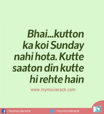 Bhai...kutton ka koi Sunday nahi hota. Kutte saaton din kutte hi rehte hain. #quote